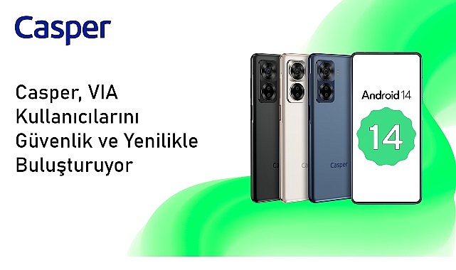 Android 14 ile G&uuml;ncellenen Casper VIA X40 Kullanıcılarına Yepyeni Bir Deneyim Sunuyor