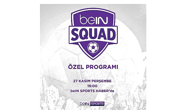 beIN SQUAD 3. b&ouml;l&uuml;m&uuml;yle beIN SPORTS HABER&rsquo;de