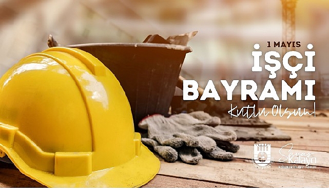 Belediye Başkanı Savaş Kalaycı'nın 1 Mayıs Mesajı