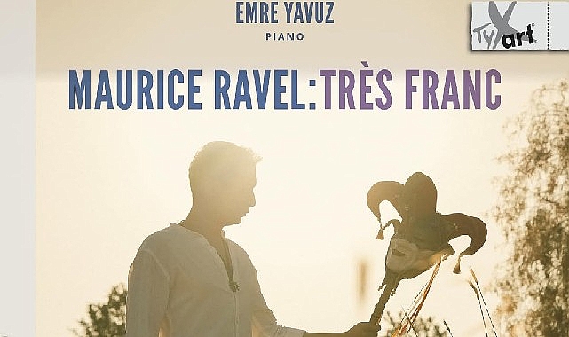 Emre Yavuz'dan Maurice Ravel'e Adanmış Yeni Alb&uuml;m: Maurice Ravel: Tr&egrave;s Franc