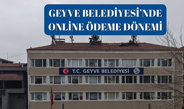 Geyve Belediyesi&rsquo;nde Online &Ouml;deme D&ouml;nemi
