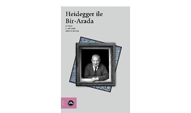 Heidegger &ccedil;alışmalarına kapsamlı bir katkı: &ldquo;Heidegger ile Bir-Arada&rdquo;