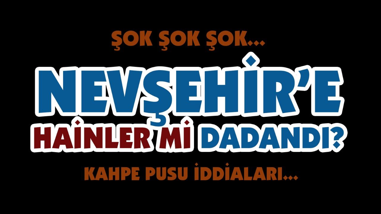 Nevşehir'e Hainler mi dadandı?