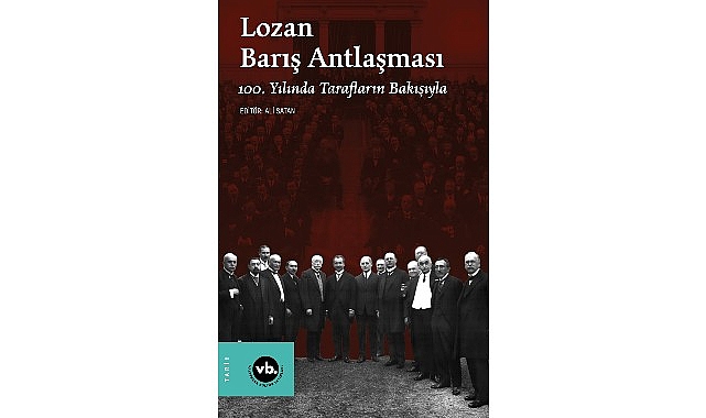 Lozan Barış Antlaşması&rsquo;nın yıld&ouml;n&uuml;m&uuml;nde konuyla ilgili en kapsamlı &ccedil;alışma: &ldquo;Lozan Barış Antlaşması 100. Yılında Tarafların Bakışıyla&rdquo; sizlerle