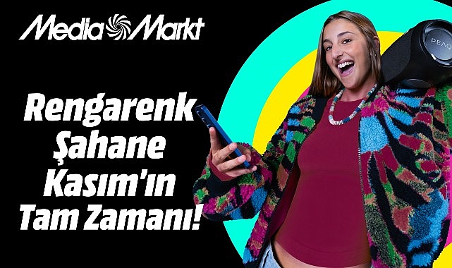 MediaMarkt&rsquo;ta Rengarenk Şahane Kasım heyecanı başlıyor!