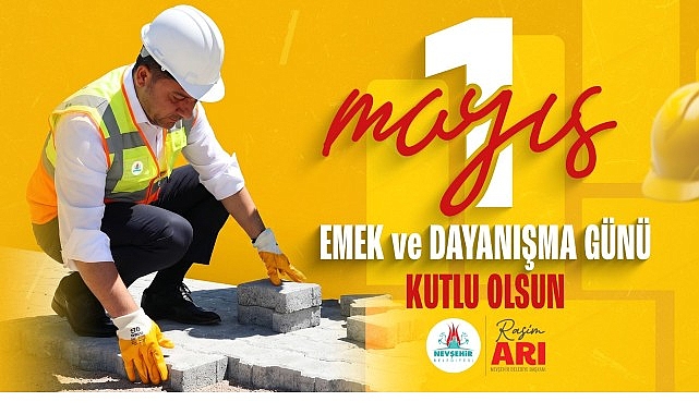Nevşehir Belediye Başkanımız Rasim Arı&rsquo;dan 1 Mayıs Mesajı