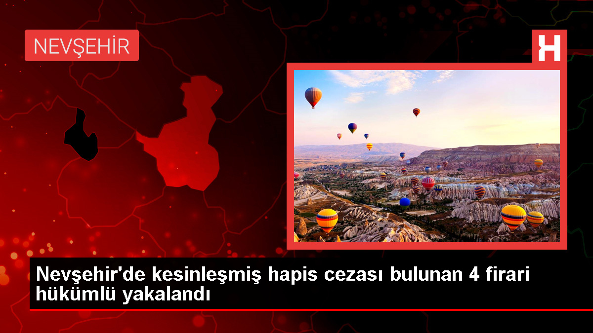 Nevşehir'de 4 firari h&uuml;k&uuml;ml&uuml; yakalandı