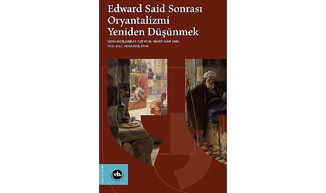 Oryantalizm tartışmaları &ldquo;Edward Said Sonrası Oryantalizmi Yeniden D&uuml;ş&uuml;nmek&rdquo; ile yeniden masaya yatırılıyor