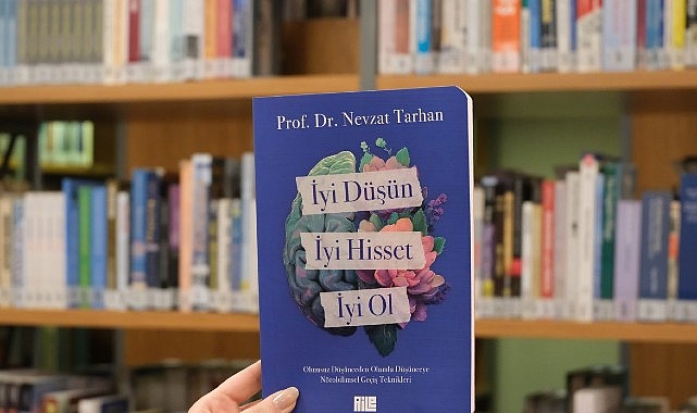 Prof. Dr. Nevzat Tarhan&rsquo;dan &ldquo;İyi D&uuml;ş&uuml;n, İyi Hisset, İyi Ol&rdquo; kitabı!
