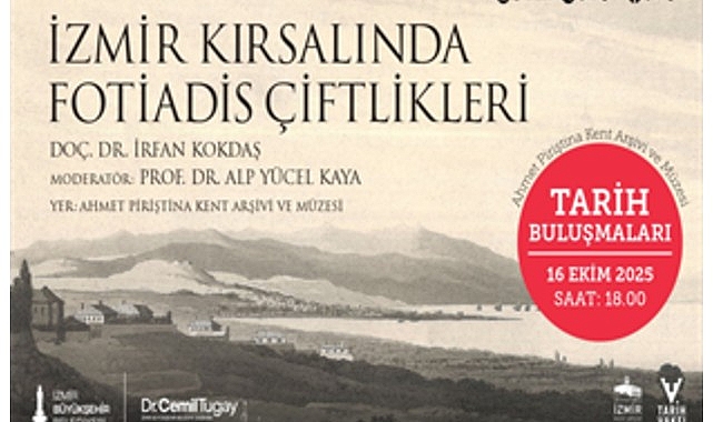 Tarih Buluşmaları, &ldquo;İzmir Kırsalında Fotiadis &Ccedil;iftlikleri&rdquo; s&ouml;yleşisiyle devam ediyor